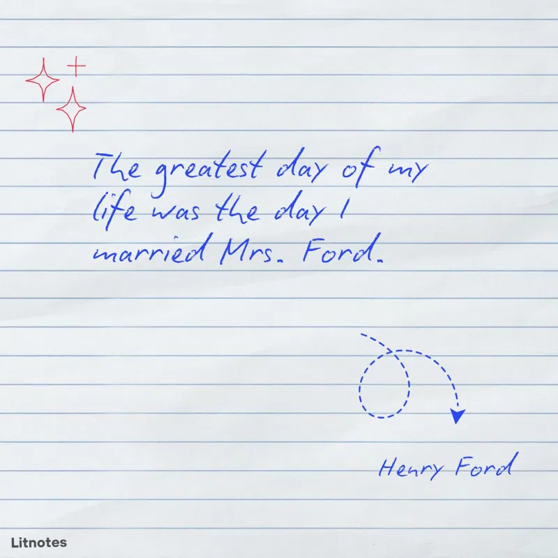 The greatest day of my life was the day I married Mrs. Ford.